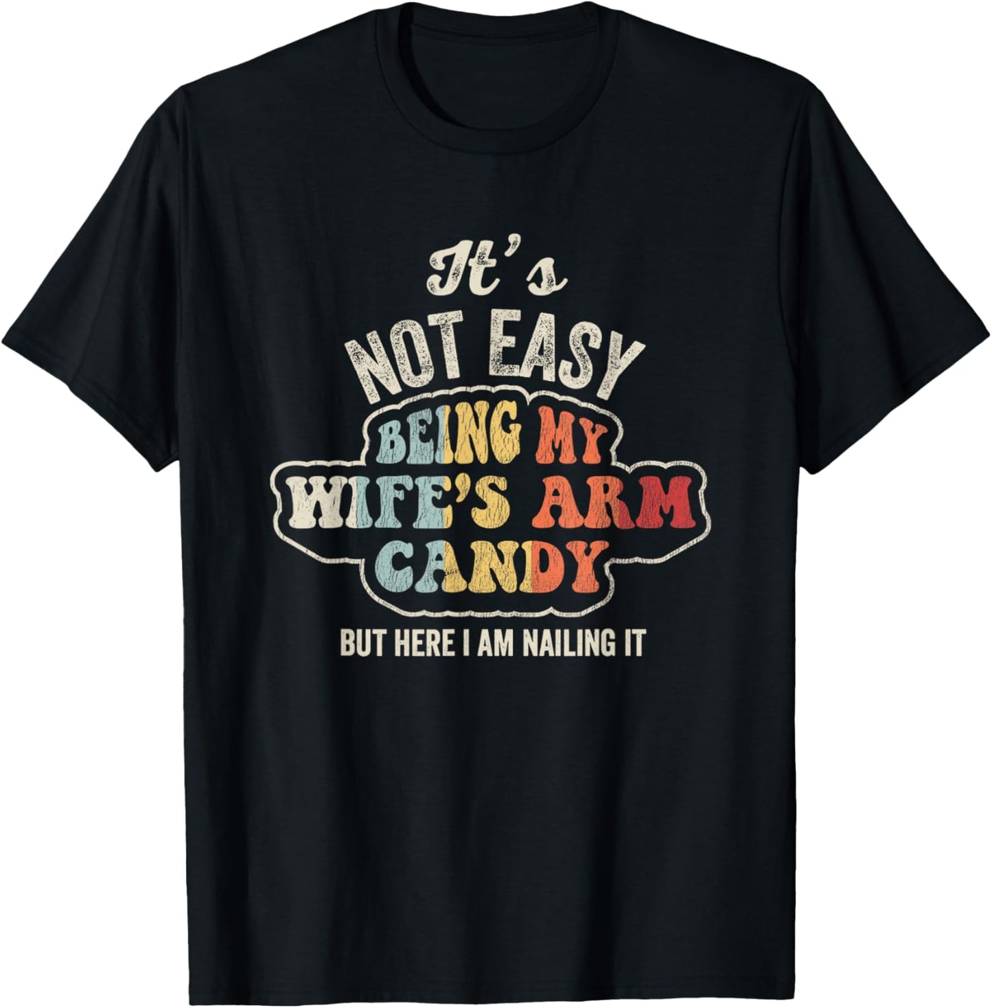 It's Not Easy Being My Wife's Arm Candy T-Shirt - T-Shirt | Black