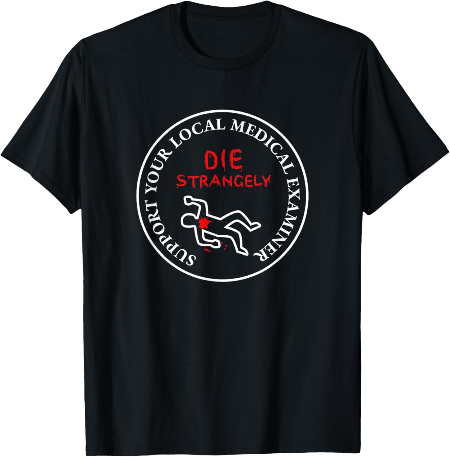 Die Strangely Support Your Local Medical Examiner T-Shirt - T-Shirt | Black
