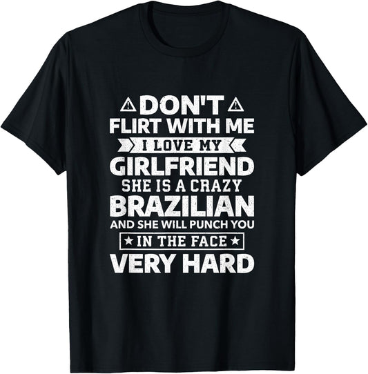 Don't Flirt With Me I Love My Brazilian Girlfriend T-Shirt - T-Shirt | Black