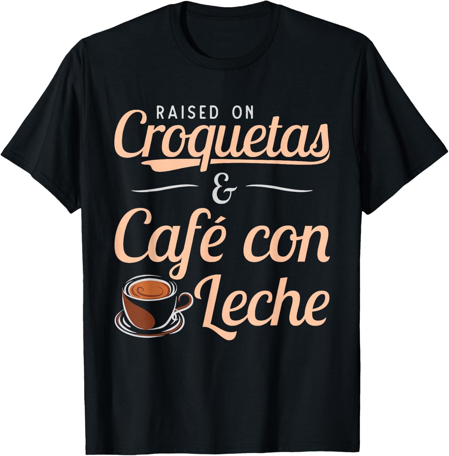Raised on Croquetas and Cafe con Leche Cuban Gift design T-Shirt - T-Shirt | Black