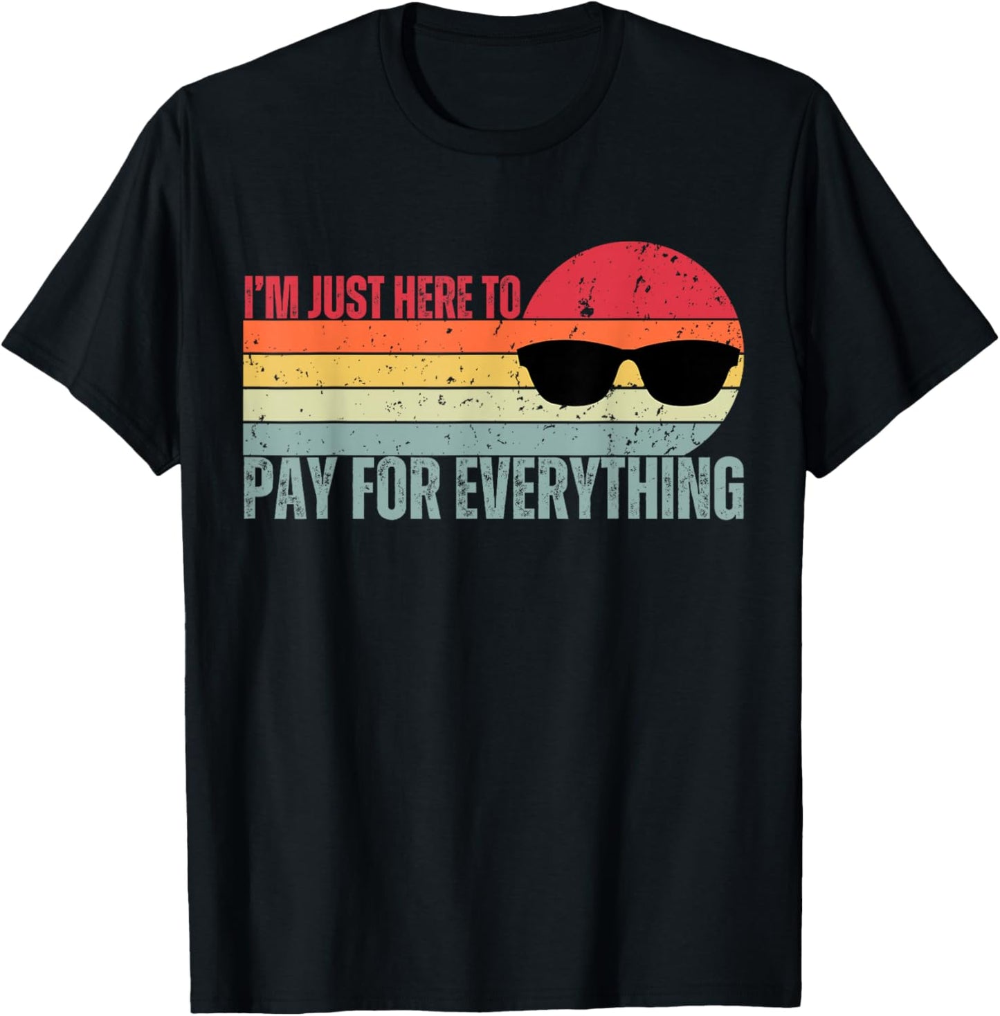 I'm Just Here To Pay For Everything Funny Mom Dad T-Shirt - T-Shirt | Black