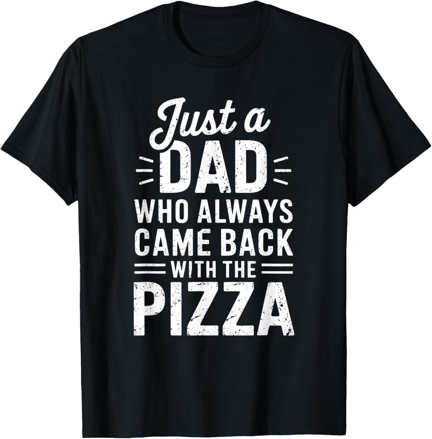 Just a Dad Who Always Came Back With the Pizza Humor T-Shirt - T-Shirt | Black