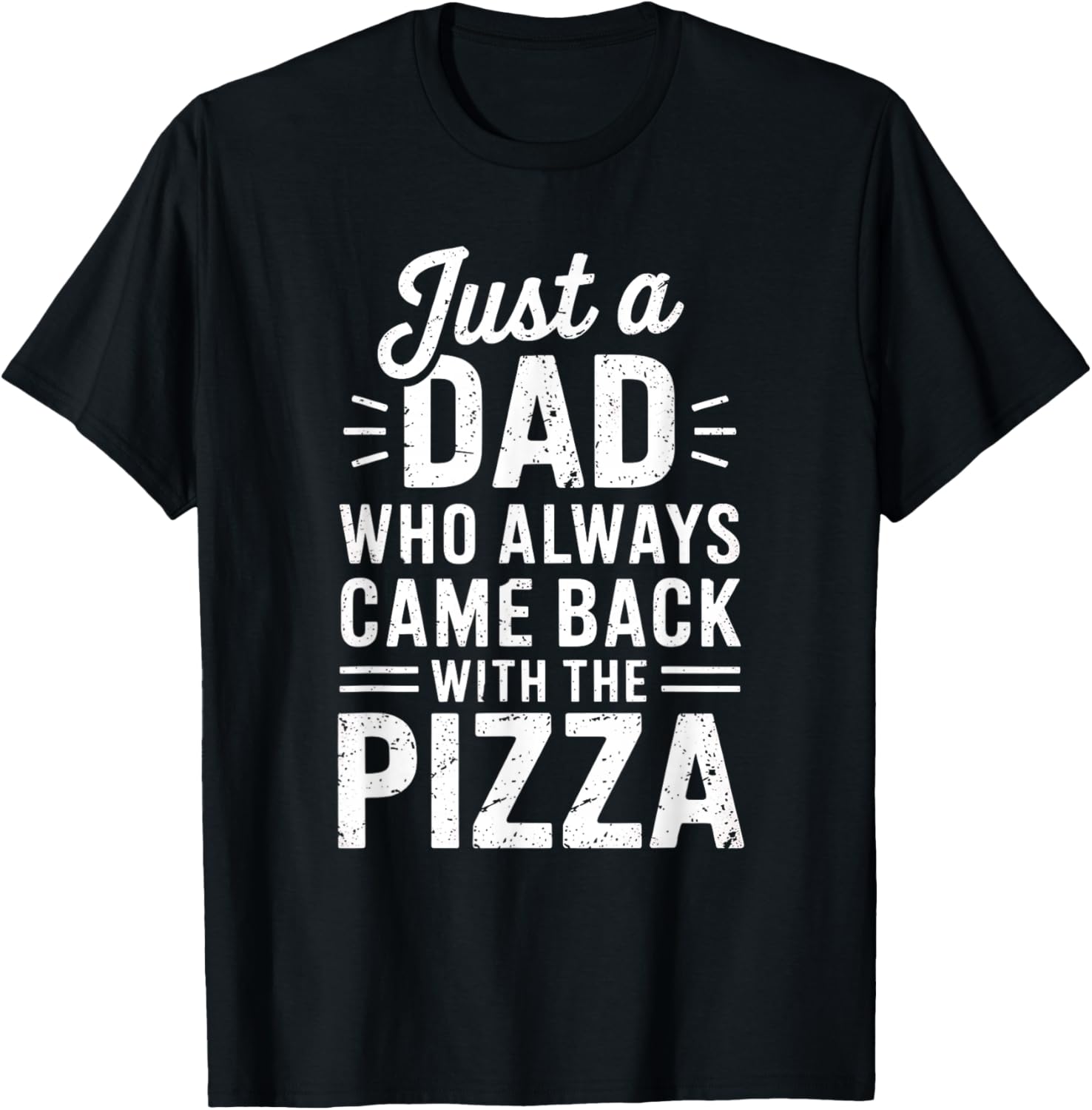 Just a Dad Who Always Came Back With the Pizza Humor T-Shirt - T-Shirt | Black