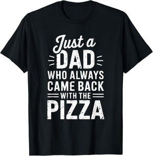 Just a Dad Who Always Came Back With the Pizza Humor T-Shirt - T-Shirt | Black