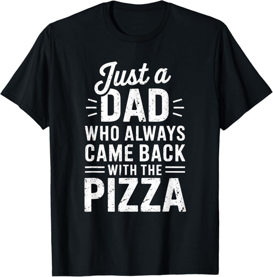 Just a Dad Who Always Came Back With the Pizza Humor T-Shirt - T-Shirt | Black