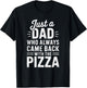 Just a Dad Who Always Came Back With the Pizza Humor T-Shirt - T-Shirt | Black