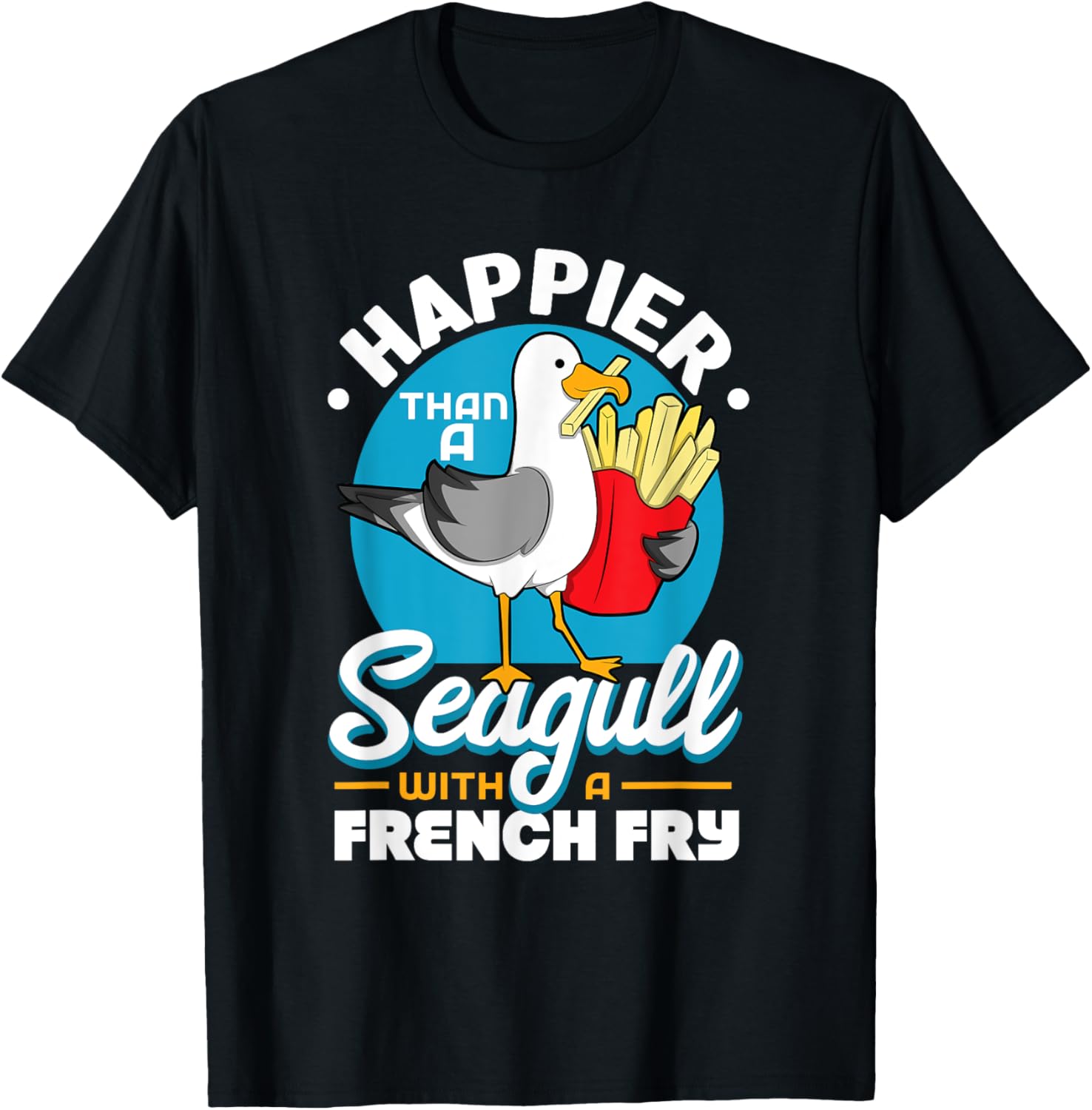 Happier Than A Seagull With A French Fry T-Shirt - T-Shirt | Black