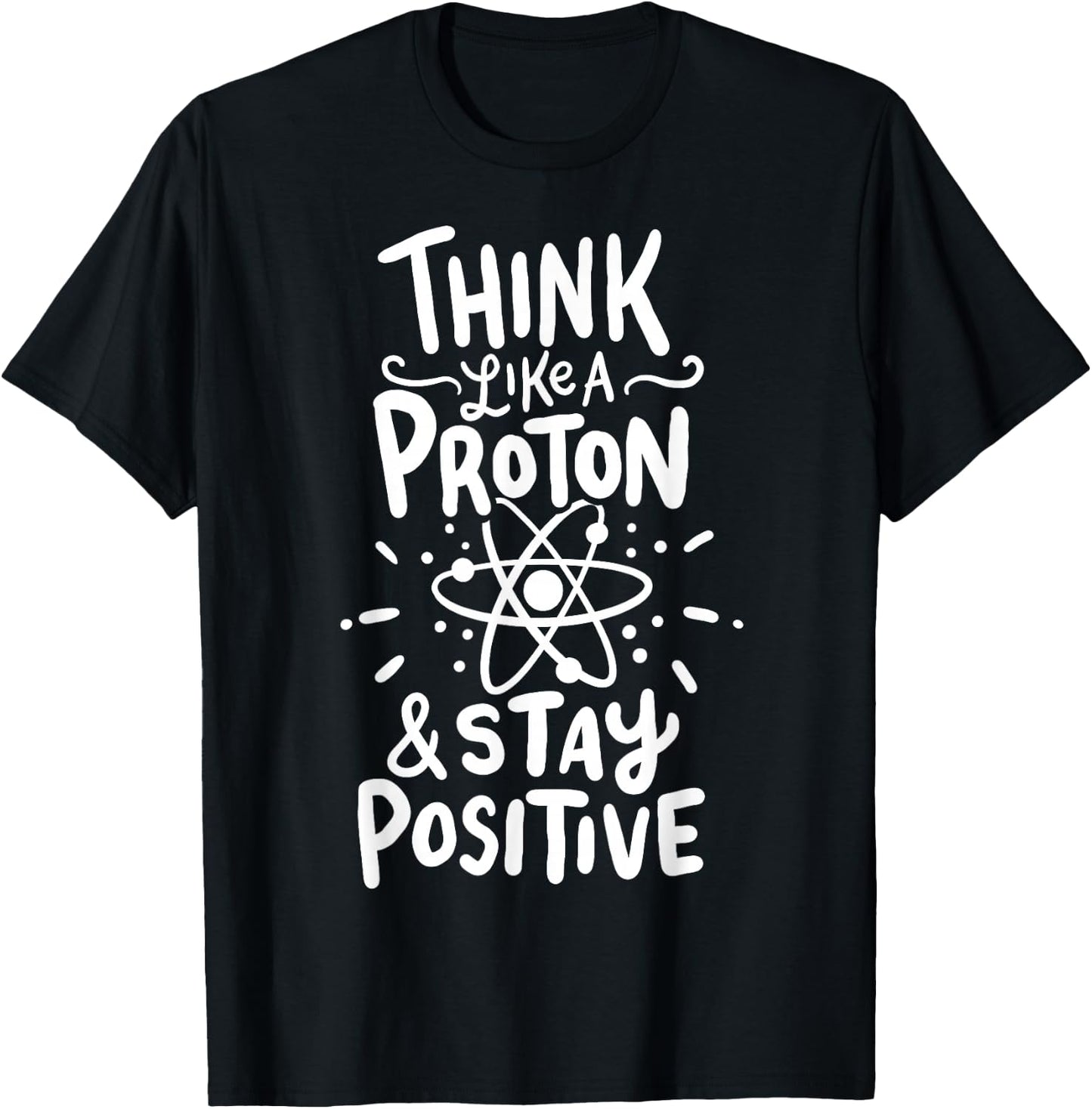 Think Like A Proton And Stay Positive Science Gift T-Shirt - T-Shirt | Black