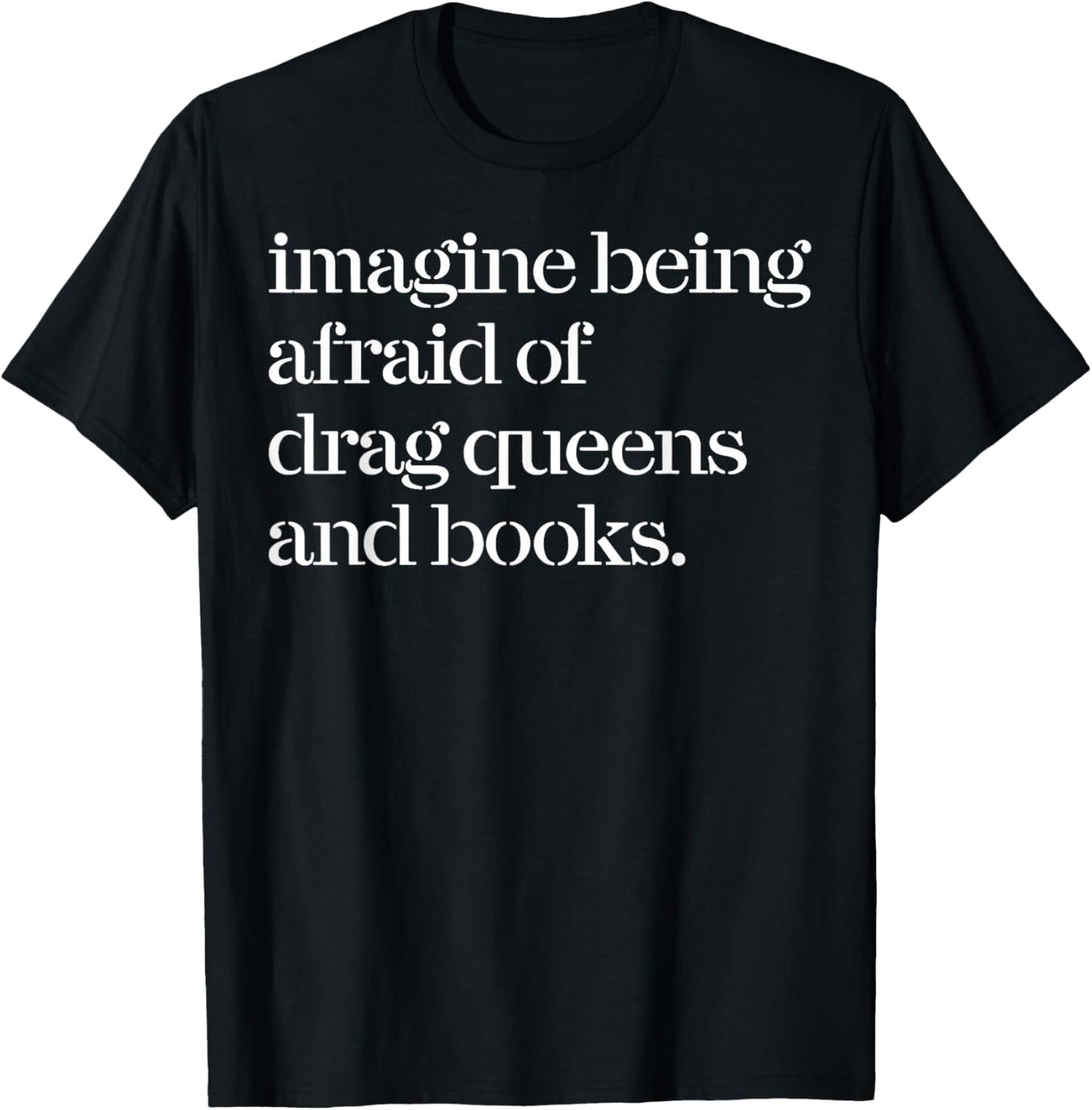 Imagine Being Afraid of Drag Queens and Books T-Shirt - T-Shirt | Black