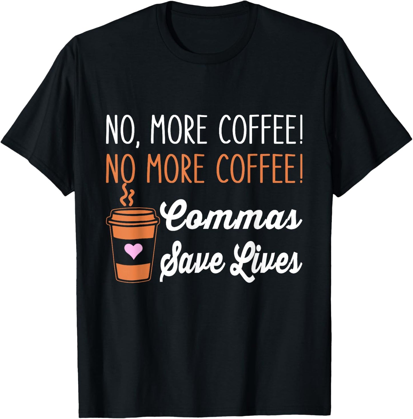 Funny No More Coffee Commas Save Lives Teacher Funny Saying T-Shirt - T-Shirt | Black