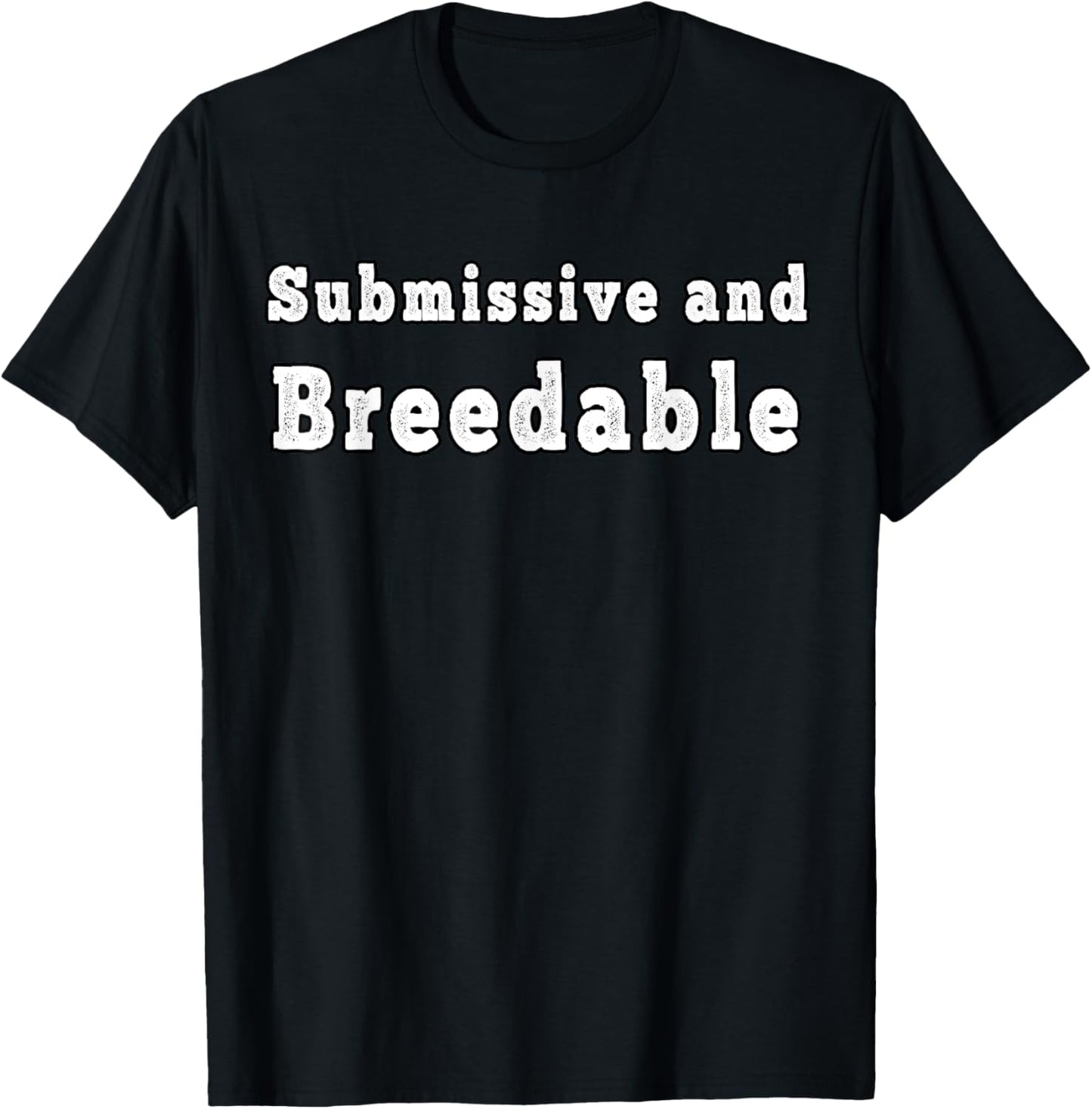 Submissive and Breedable - Funny Breed Me Relationship T-Shirt - T-Shirt | Black