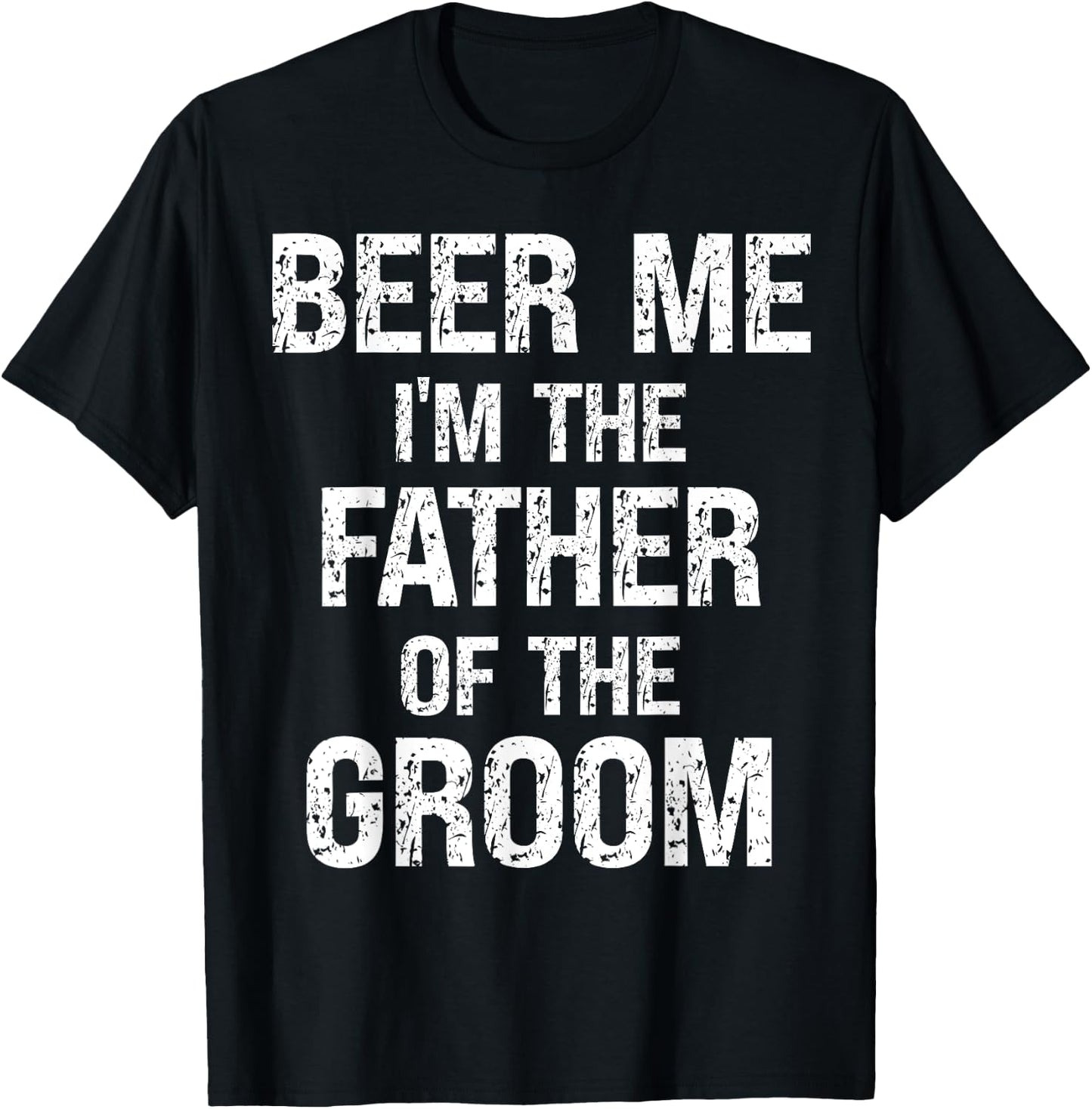 Beer Me Im The Father Of Groom Rehearsal Dinner Father T-Shirt - T-Shirt | Black