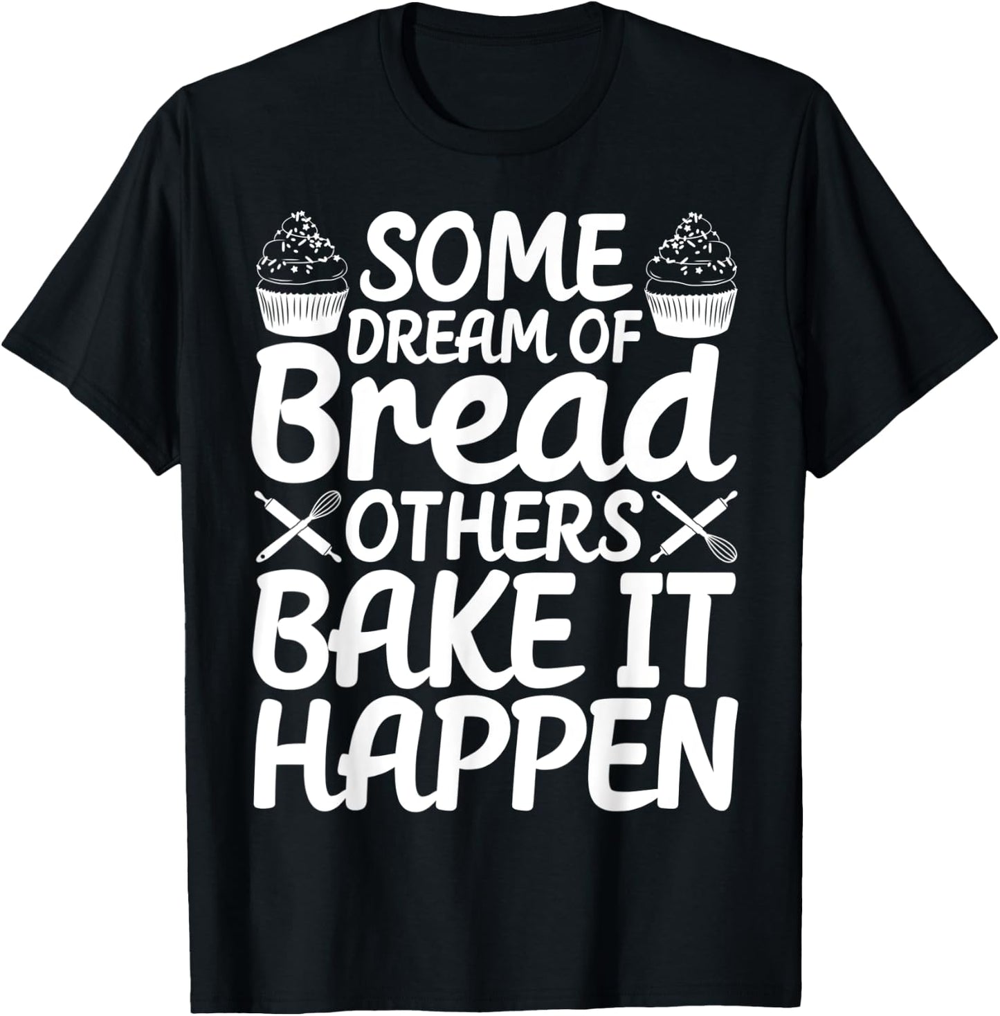 Funny Bread Baking Baker Bake It Happen T-Shirt - T-Shirt | Black