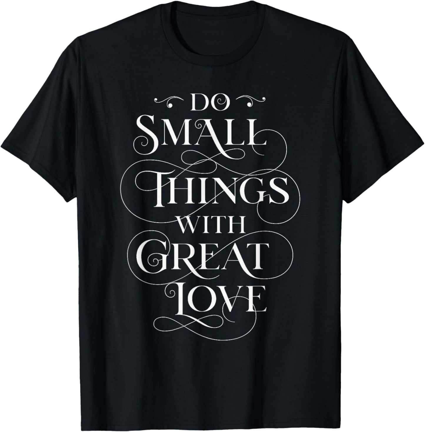 Do Small Things With Great Love, Positive quote T-Shirt - T-Shirt | Black