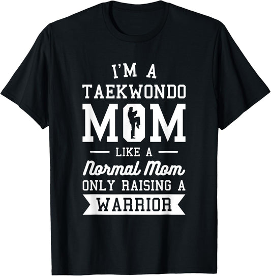 I'm A Taekwondo Mom Like A Normal Mom Only Raising A Warrior T-Shirt - T-Shirt | Black