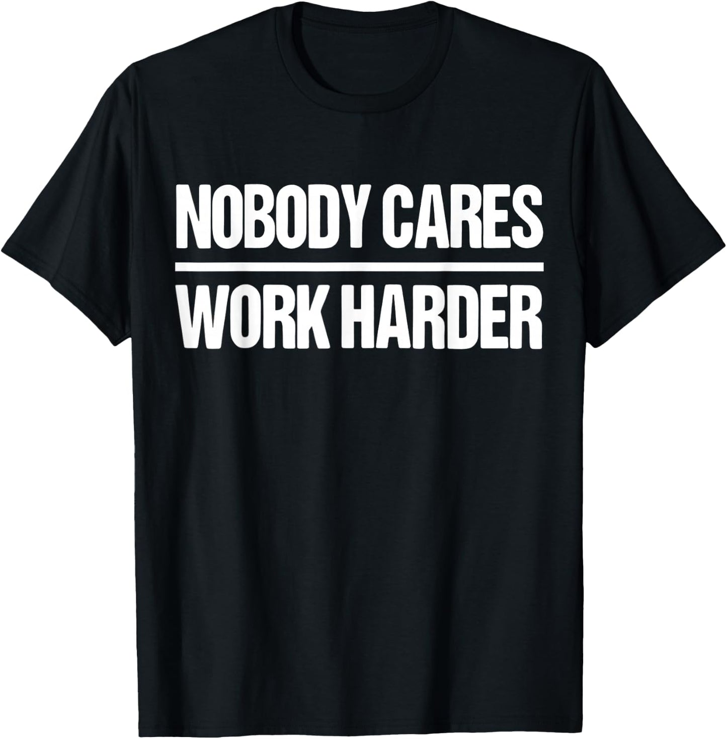 Nobody Cares Work Harder Shirt T-Shirt - T-Shirt | Black