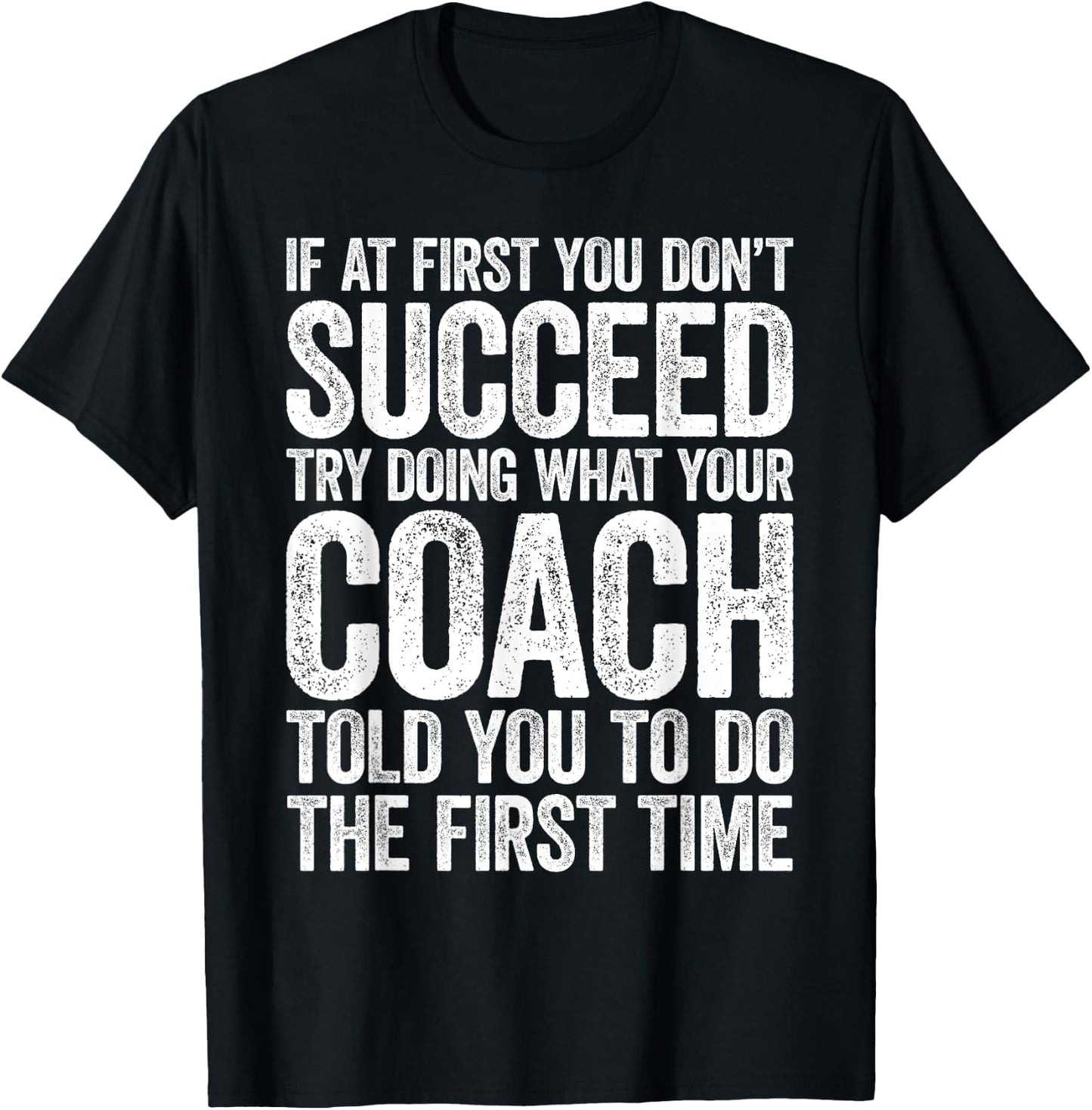 If At First You Dont Succeed Try Doing What Your Coach Shirt T-Shirt - T-Shirt | Black