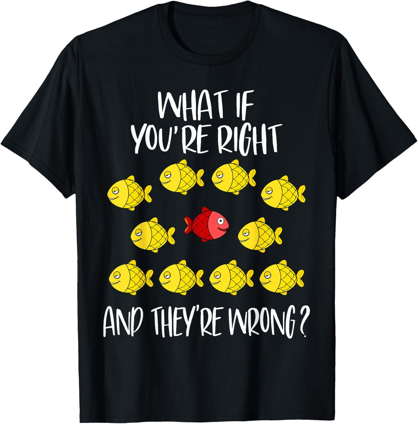 What if you are right And they are wrong. Be different. Fish T-Shirt - T-Shirt | Black