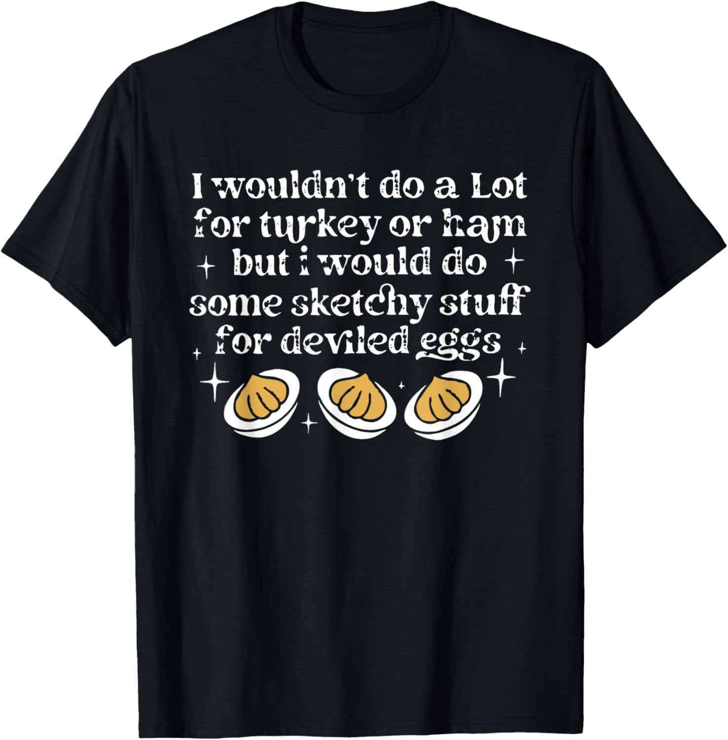 I Wouldn't Do A Lot for Turkey Or Ham Deviled Eggs T-Shirt - T-Shirt | Black