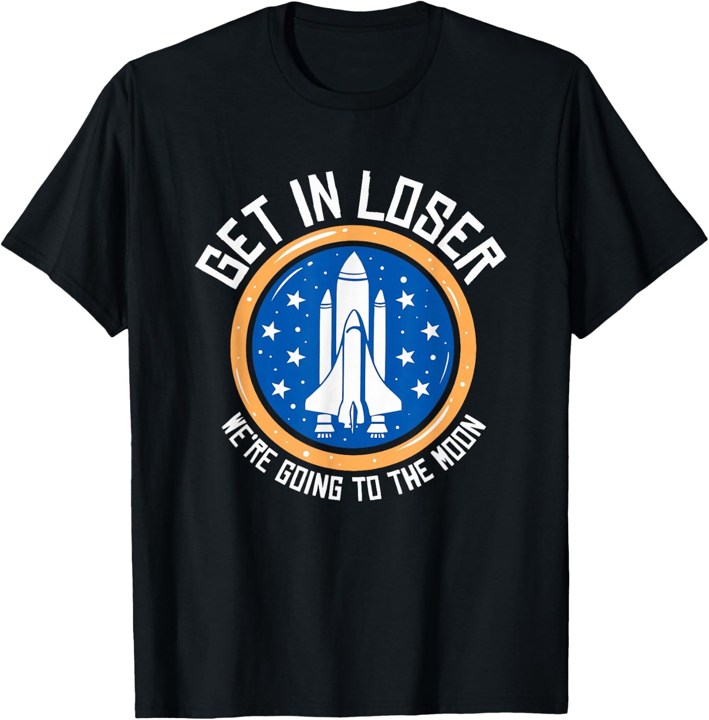 Get In Loser We're Going To The Moon T-Shirt - T-Shirt | Black
