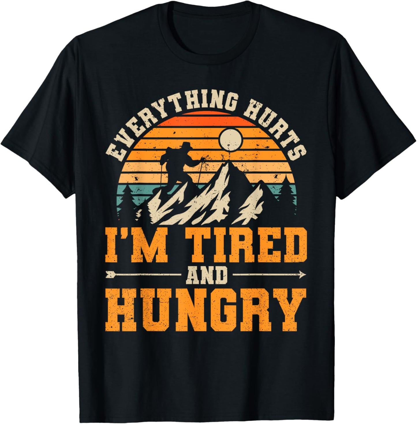Everything Hurts I'm Tired and Hungry Funny Hiking Hiker T-Shirt - T-Shirt | Black