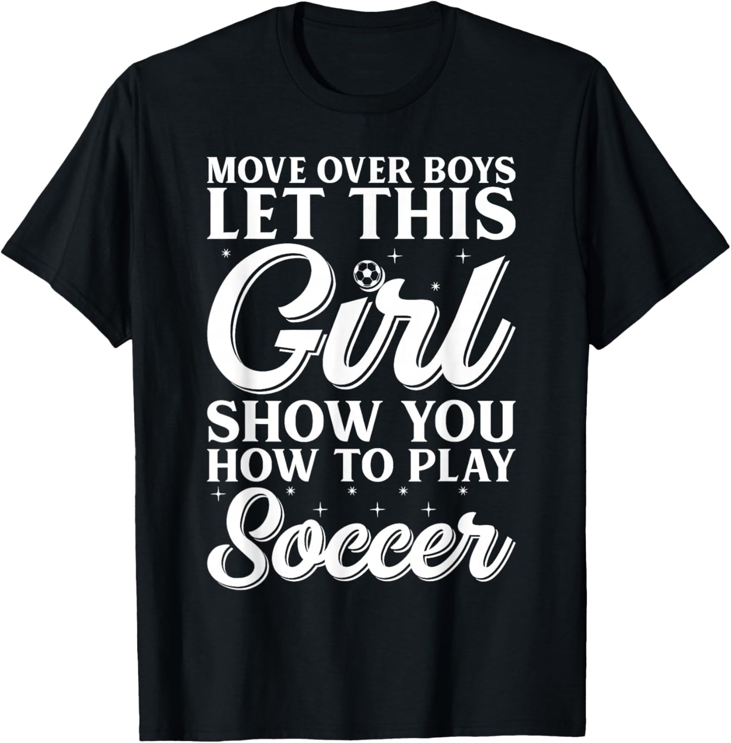 Move Over Boys Let This Girl Show You How To Play Soccer T-Shirt - T-Shirt | Black