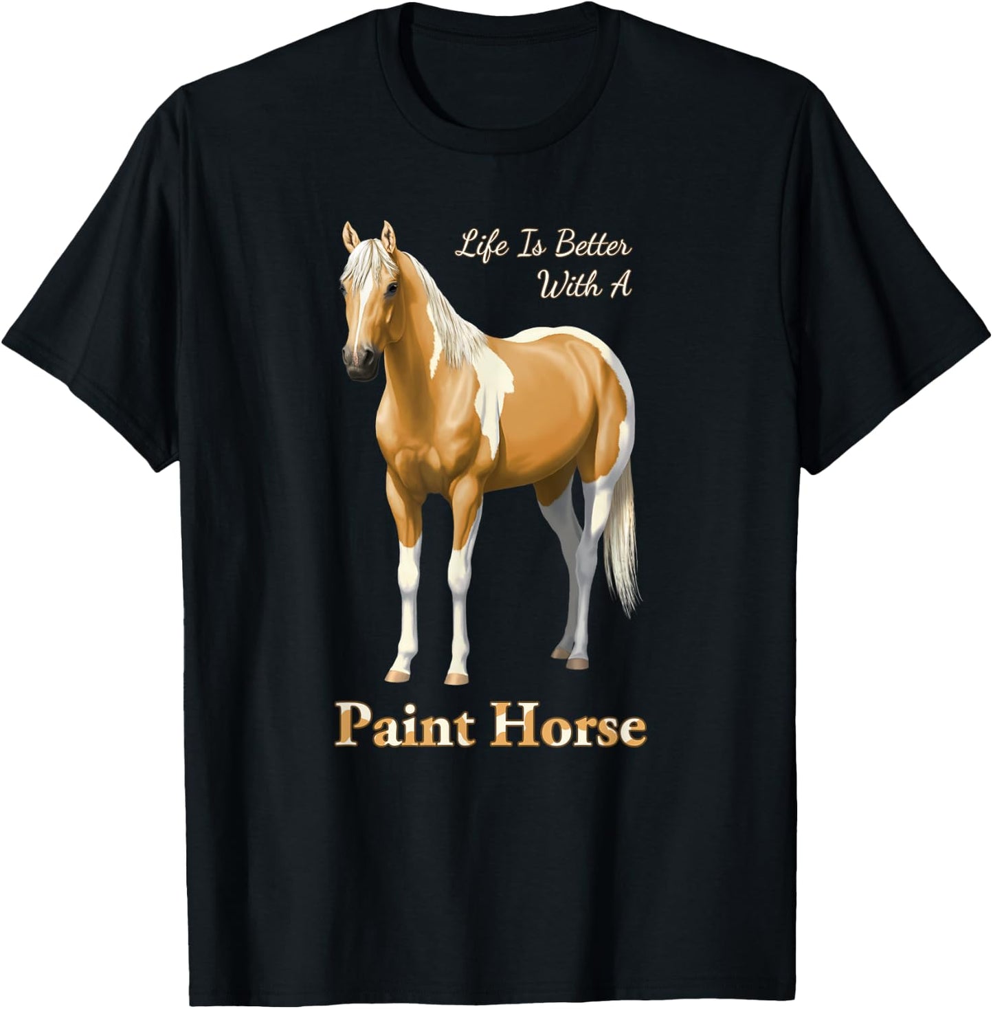 Life Is Better With A Paint Horse Palomino Pinto T-Shirt - T-Shirt | Black