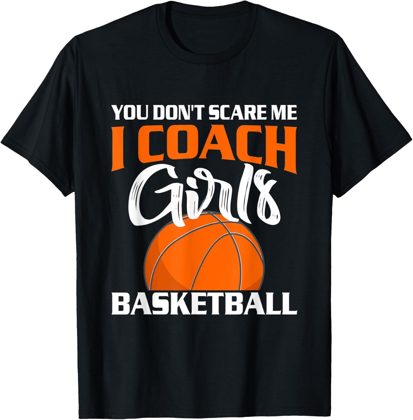 You Don't Scare Me I Coach Girls Basketball T Shirt T-Shirt - T-Shirt | Black
