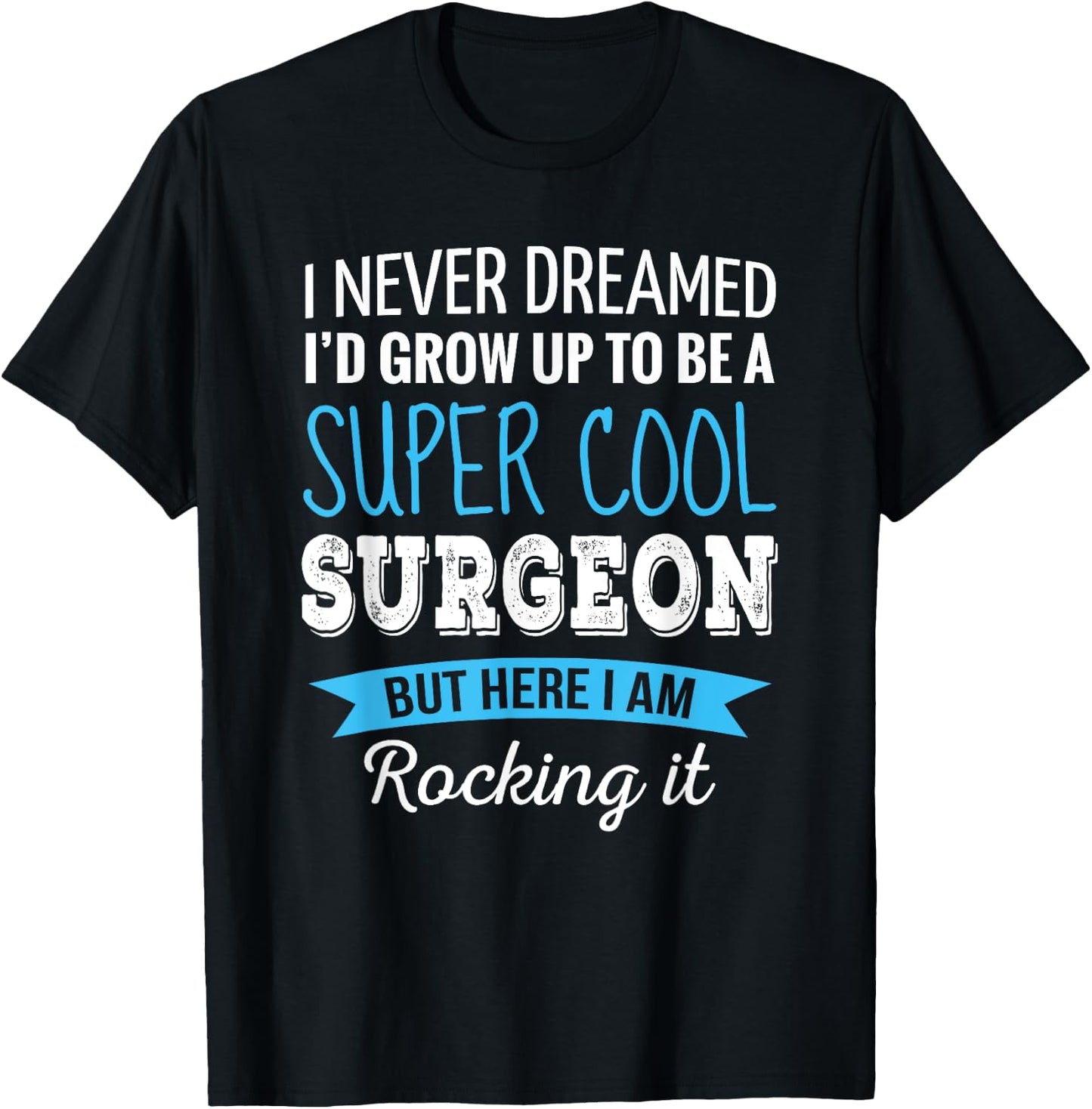 Surgeon Gifts I Never Dreamed Funny Appreciation Surgeon T-Shirt - T-Shirt | Black