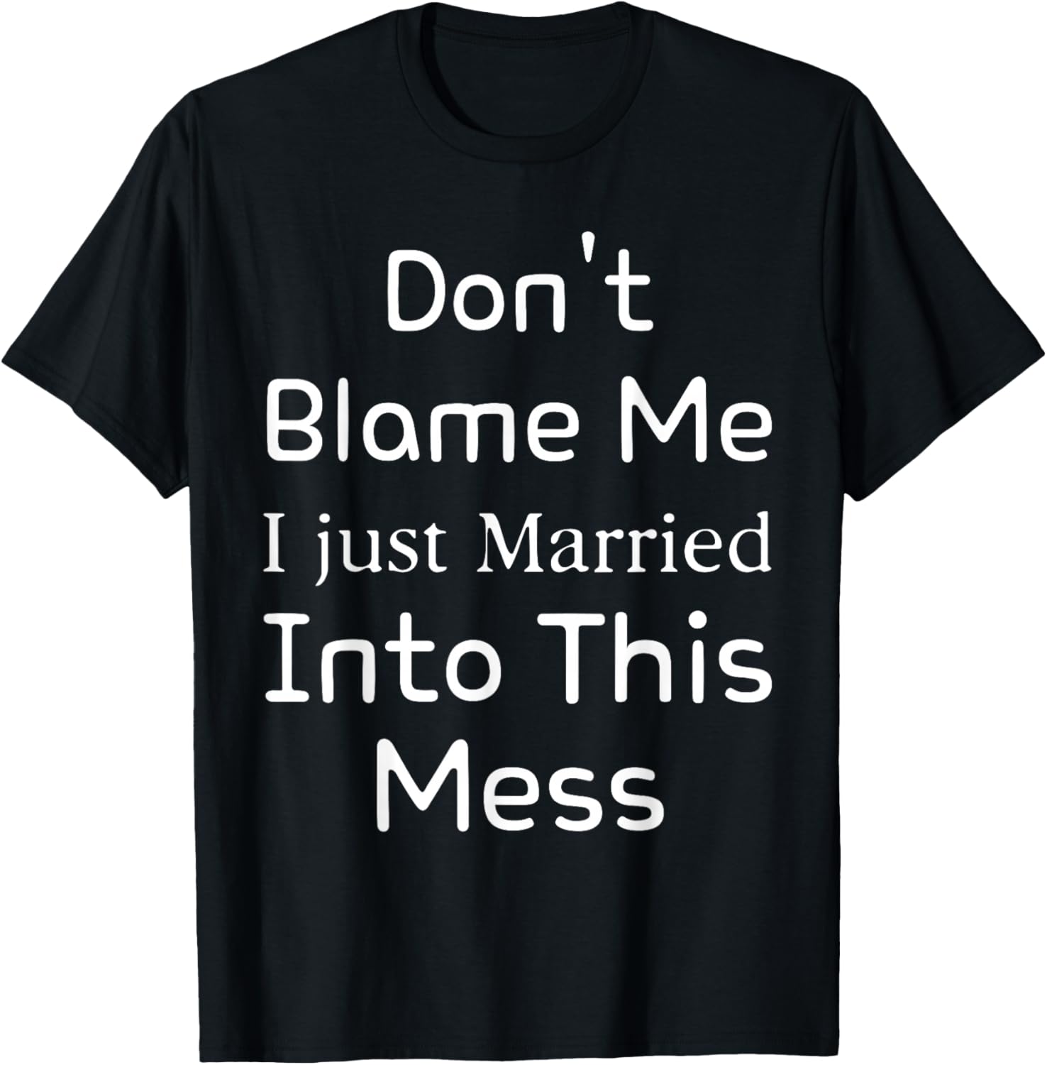 Don't Blame Me I Just Married Into This Mess, funny couple T-Shirt - T-Shirt | Black