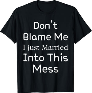 Don't Blame Me I Just Married Into This Mess, funny couple T-Shirt - T-Shirt | Black