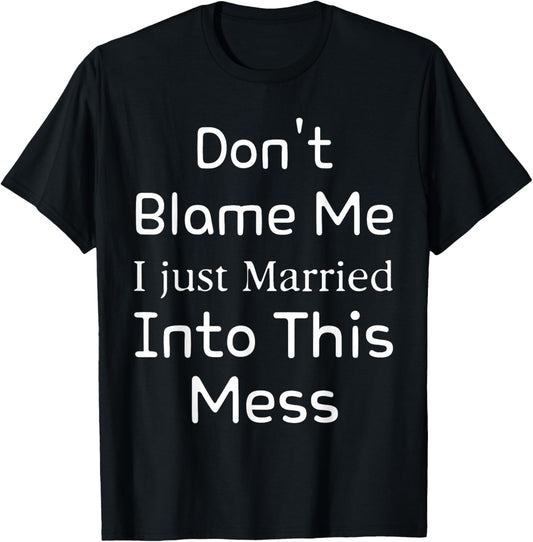 Don't Blame Me I Just Married Into This Mess, funny couple T-Shirt - T-Shirt | Black