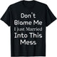 Don't Blame Me I Just Married Into This Mess, funny couple T-Shirt - T-Shirt | Black