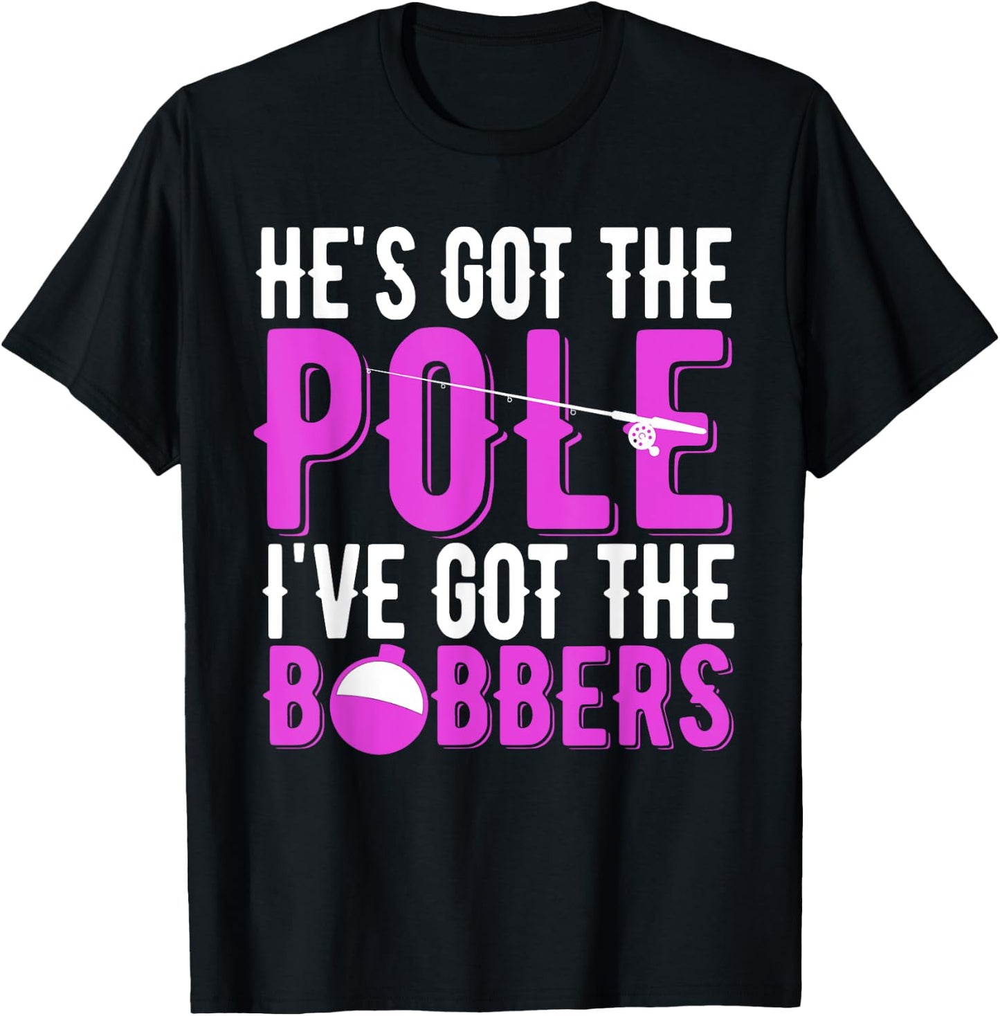 Fishing He's Got The Pole I've Got The Bobbers Women's Gift T-Shirt - T-Shirt | Black