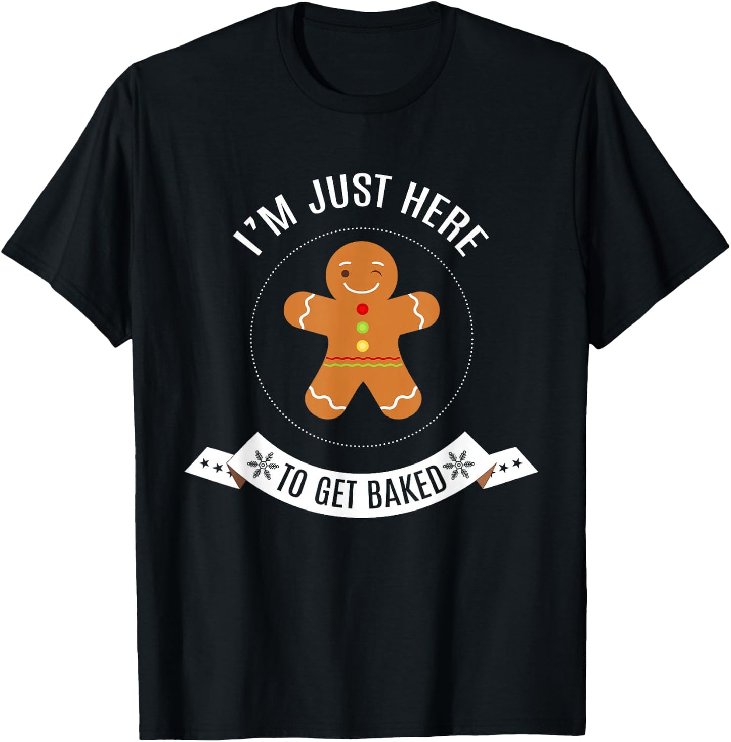 I'm Just Here to Get Baked Funny Gingerbread Man Christmas T-Shirt - T-Shirt | Black