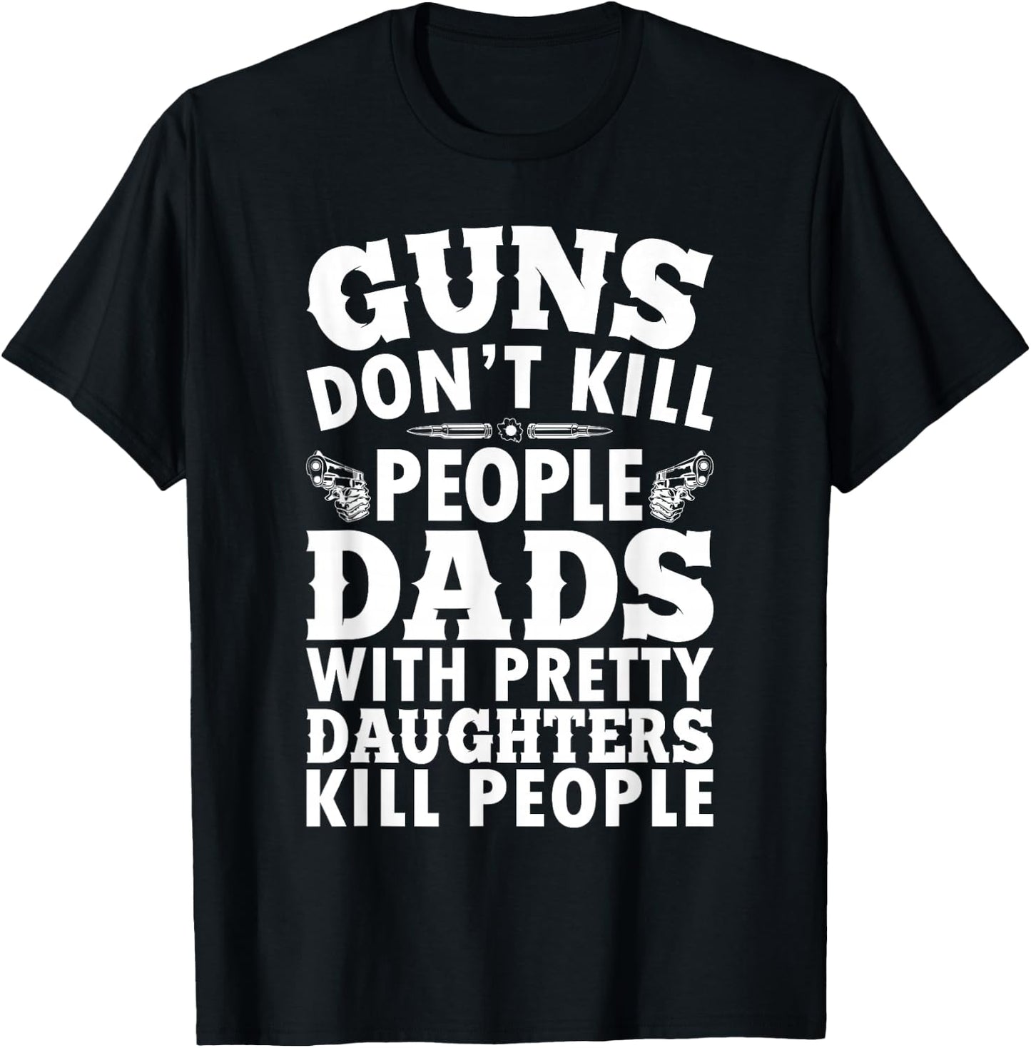 Guns Don't Kill People Dads With Pretty Daughter Do Funny T-Shirt - T-Shirt | Black