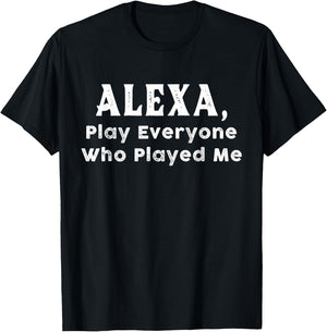 Alexa, Play Everyone Who Played Me T-Shirt - T-Shirt | Black