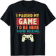I Paused My Game to Be Here Video Games Men Boys Gamer T-Shirt - T-Shirt | Black