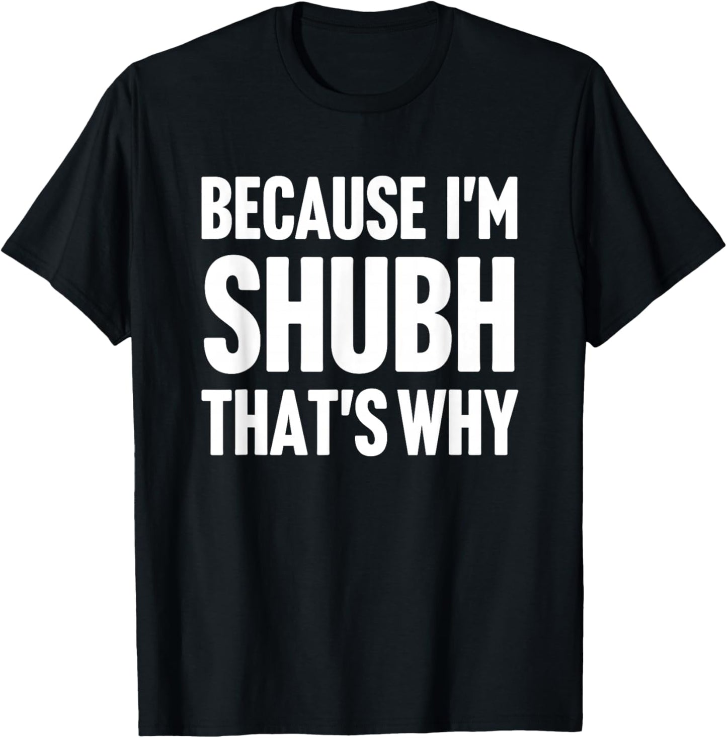 Because I'm Shubh That's Why Am Personalized Name T-Shirt - T-Shirt | Black