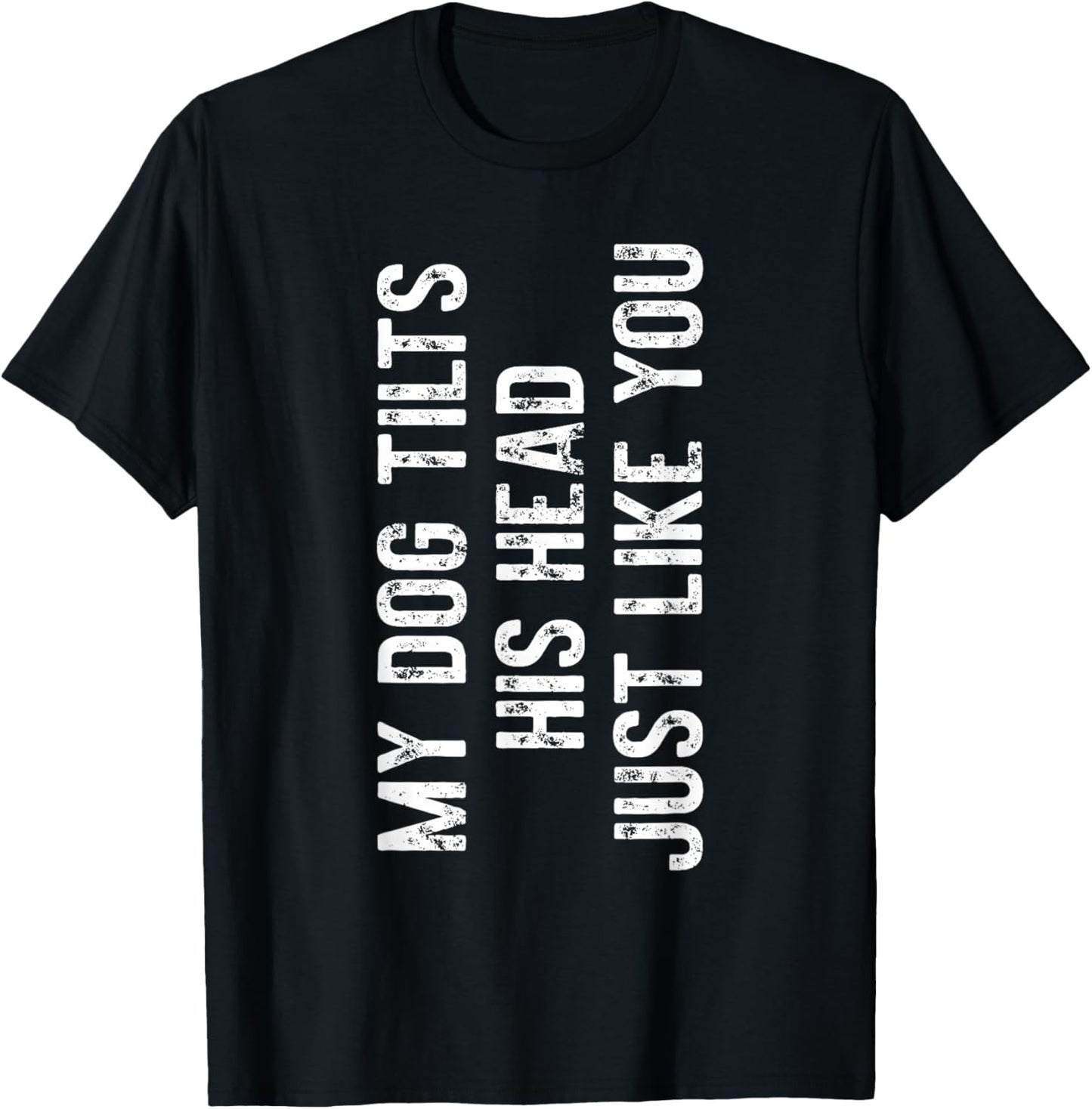 My Dog Tilts His Head Just Like You Dog Trainer T-Shirt - T-Shirt | Black