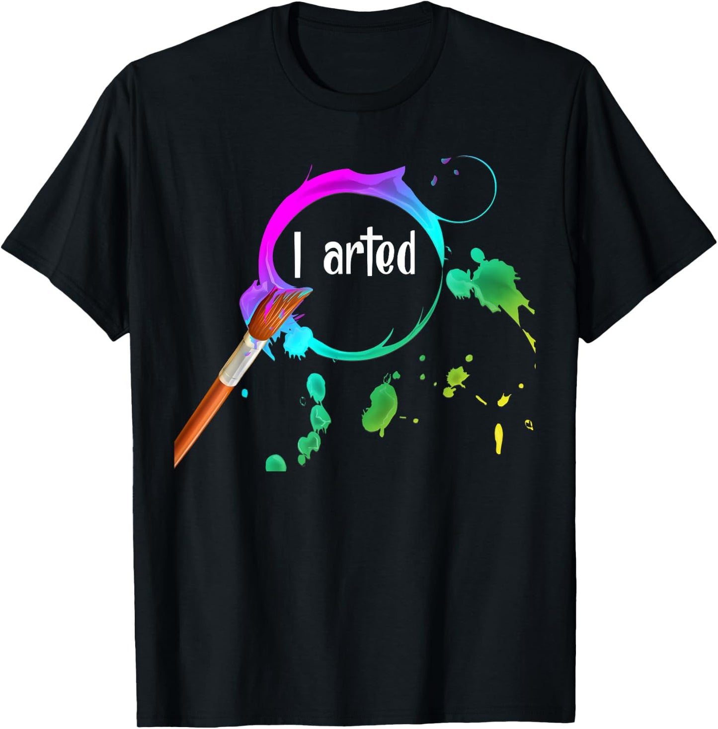 I Arted Funny Art Lover Paint Brush Colorful Graphic Artist T-Shirt - T-Shirt | Black