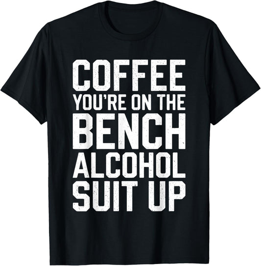 Coffee You're On The Bench Alcohol Suit Up Shirt Drinking T-Shirt - T-Shirt | Black