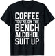 Coffee You're On The Bench Alcohol Suit Up Shirt Drinking T-Shirt - T-Shirt | Black