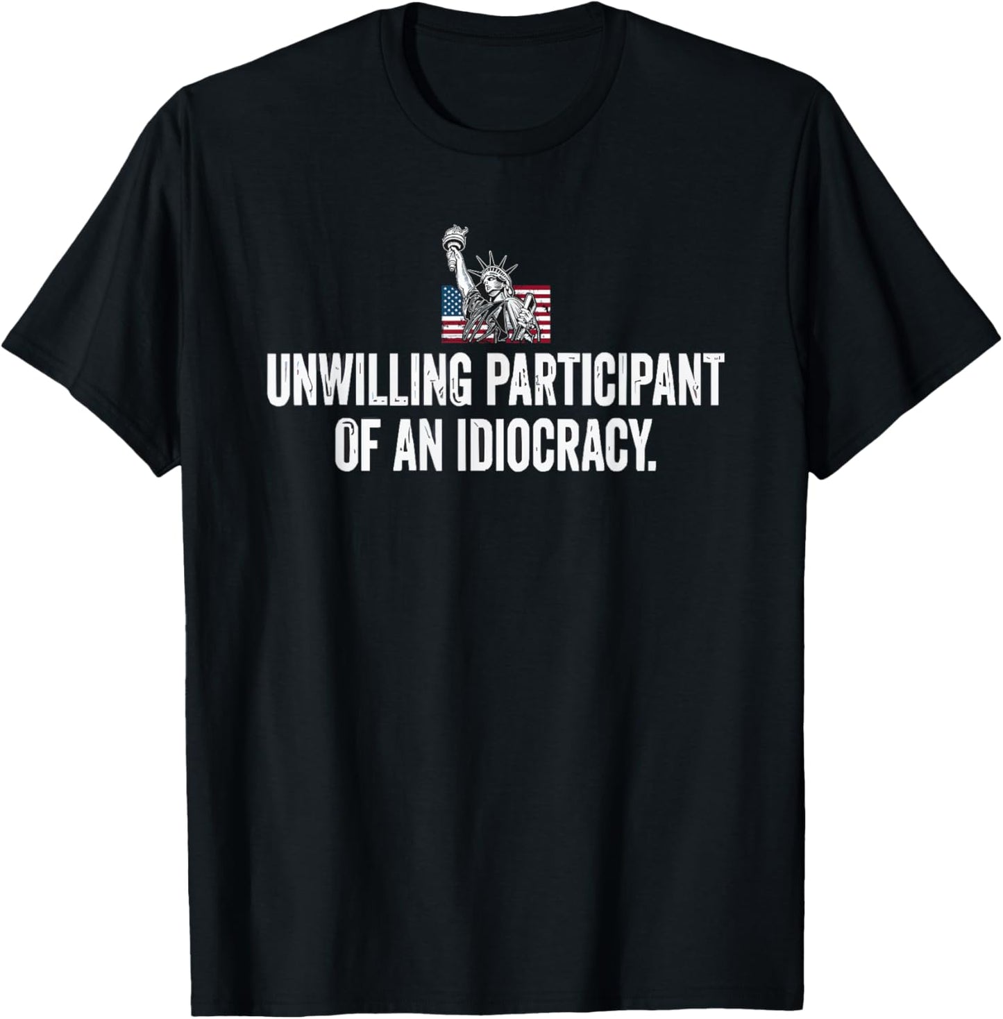 Unwilling Participant of an Idiocracy Liberty Statue T-Shirt - T-Shirt | Black