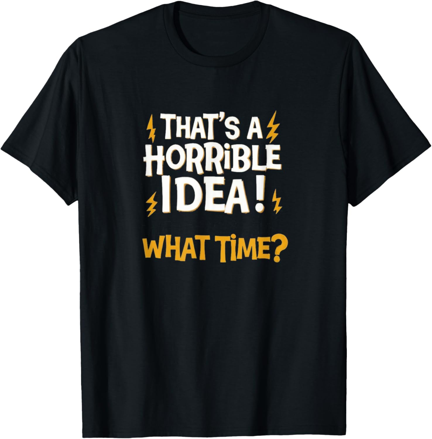 That's a horrible idea! What time? - Sarcasm faildroidtees T-Shirt - T-Shirt | Black