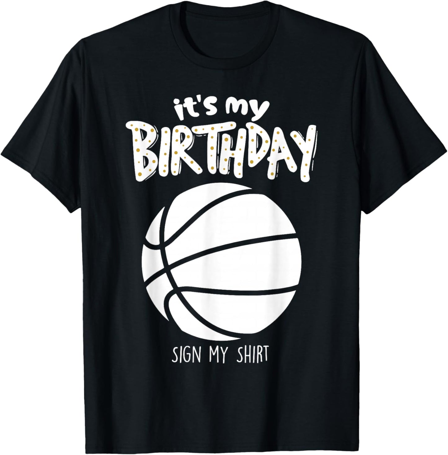 It's My Birthday Sign My Shirt Gameday Basketball Fan T-Shirt - T-Shirt | Black