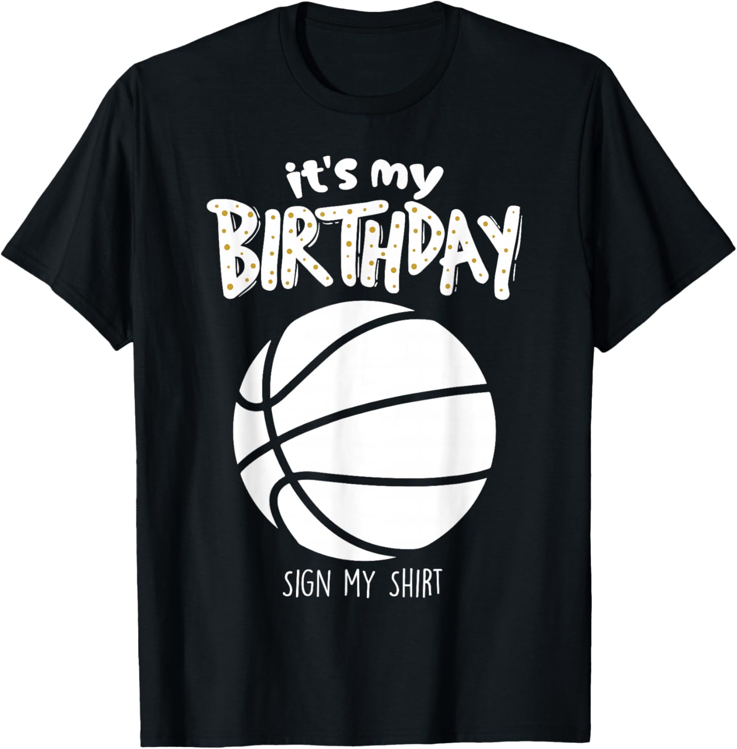 It's My Birthday Sign My Shirt Gameday Basketball Fan T-Shirt - T-Shirt | Black