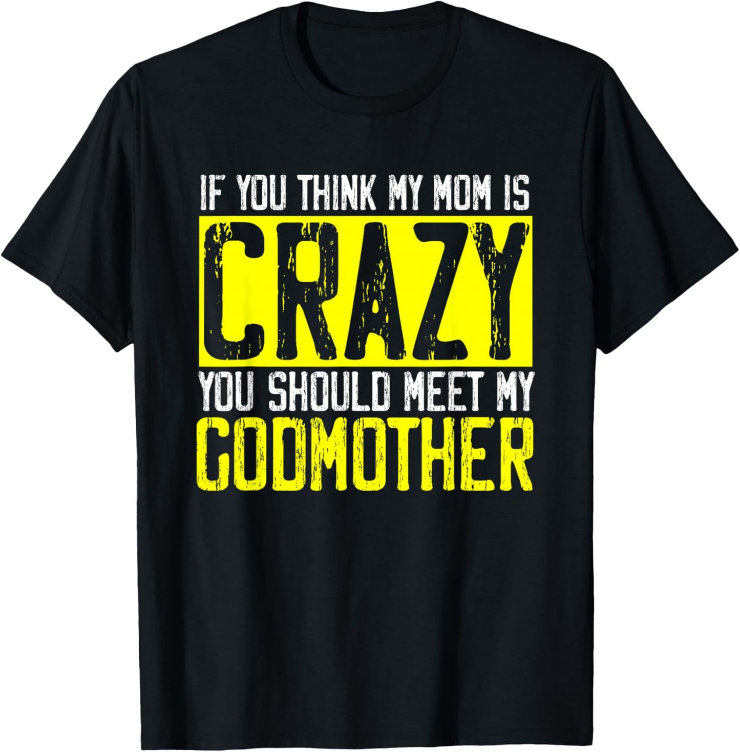 If Think My Mom Is Crazy Should Meet My Godmother | Godmom T-Shirt - T-Shirt | Black