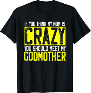 If Think My Mom Is Crazy Should Meet My Godmother | Godmom T-Shirt - T-Shirt | Black