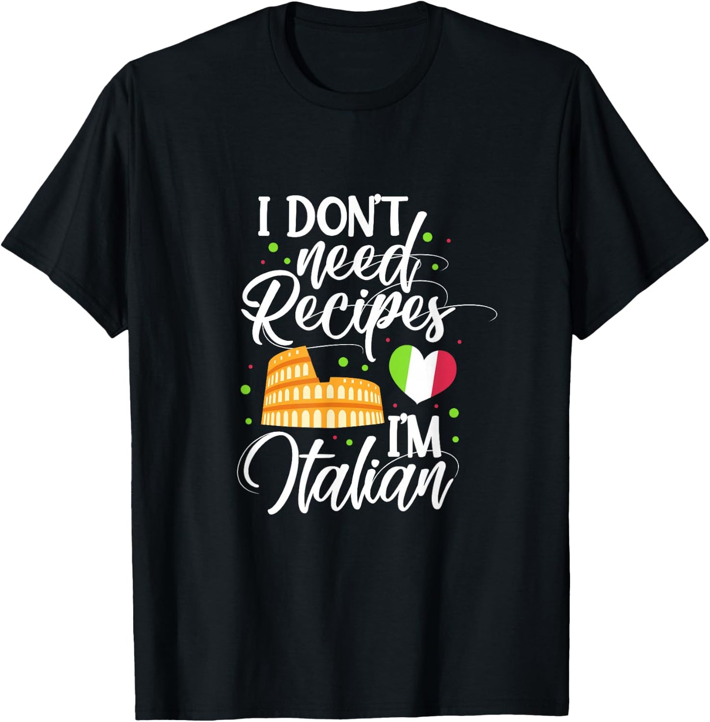 I Don't Need Recipes I'm Italian Cooking Italian Chef Cook T-Shirt - T-Shirt | Black